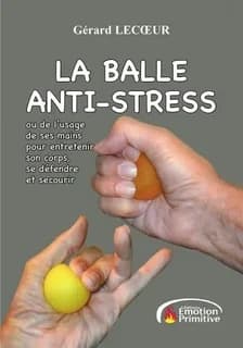 La balle anti-stress ou De l'usage de ses mains pour entretenir son corps, se défendre et secourir