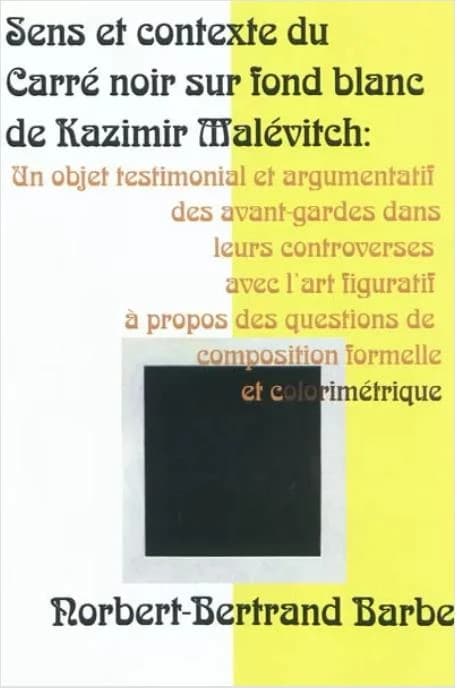 Sens et contexte du Carré noir sur fond blanc de Kazimir Malévitch : un objet testimonial et argumentatif des avant-gardes dans leurs controverses avec l'art figuratif à propos des questions de composition formelle et colorimétrique