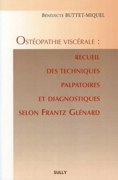Ostéopathie viscérale : recueil des techniques palpatoires et diagnostiques selon Frantz Glénard