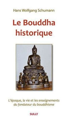 Le Bouddha historique : l'époque, la vie et les enseignements du fondateur du bouddhisme (éd. revue et corrigée) Hans Wolfgang Schumann ; traduit de l'allemand par Gérard Signoret