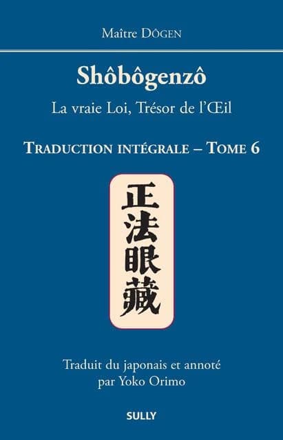 Shôbôgenzô : "La vraie loi, trésor de l'oeil" : traduction intégrale. Tome 6