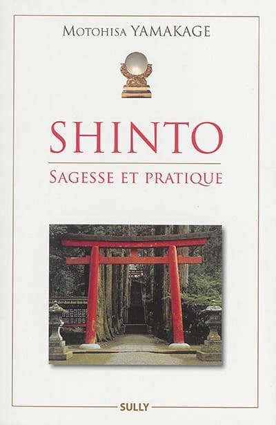 Shinto : sagesse et pratique (2ème ed.) Motohisa Yamakage ; préface de Paul de Leeuw ; traduit de l'anglais par Laurent Strim