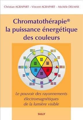 Chromatothérapie, la puissance énergétique des couleurs, méthode Agrapart : le pouvoir des rayonnements électromagnétiques de la lumière visible