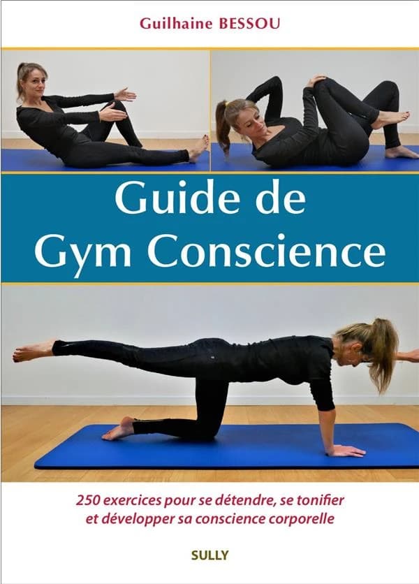 Guide de gym conscience : 250 exercices expliqués et illustrés pour se détendre, se tonifier et développer sa conscience corporelle
