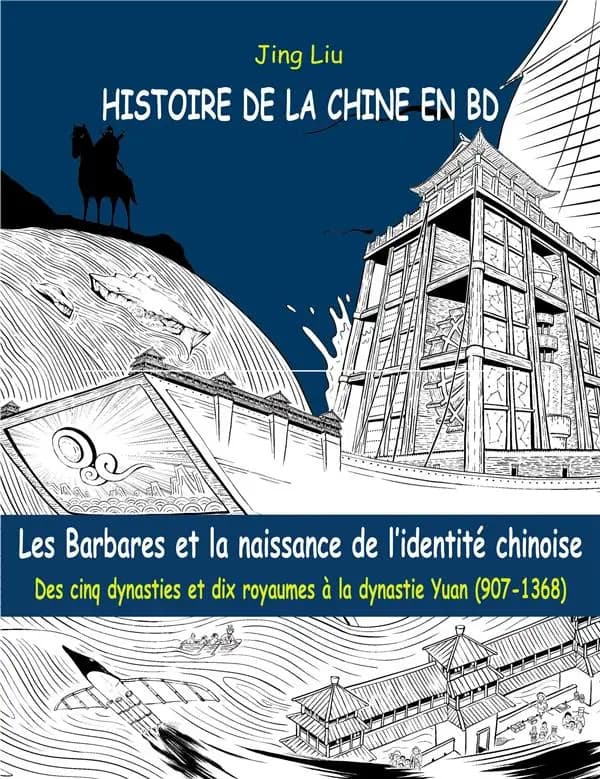 Les Barbares et la naissance de l'identité chinoise : des Cinq dynasties et Dix royaumes à la dynastie Yuan, 907-1368