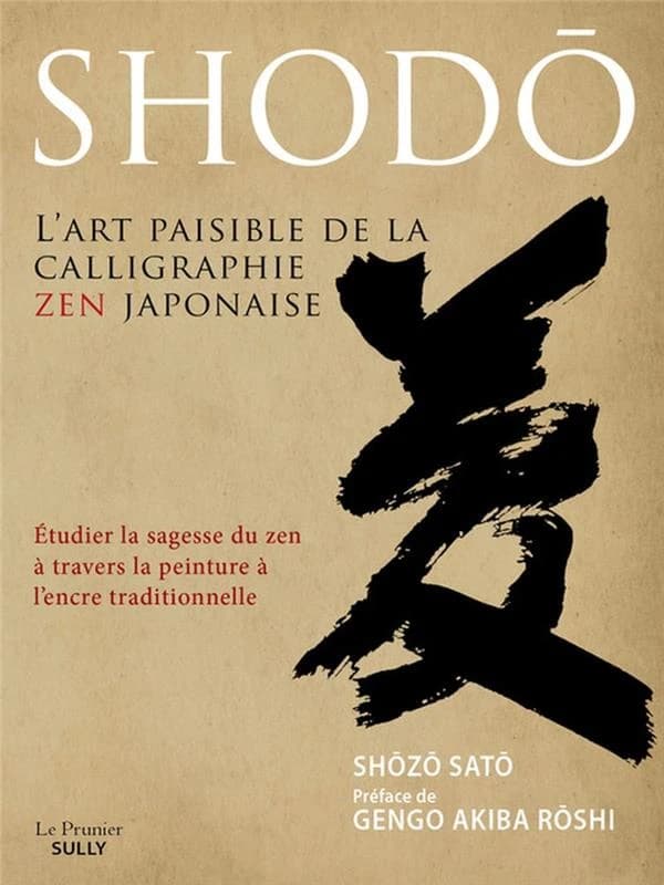 Shodō : l'art paisible de la calligraphie zen japonaise : étudier la sagesse du zen à travers la peinture à l'encre traditionnelle