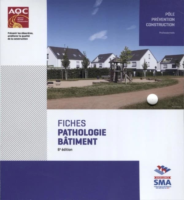 Fiches pathologie bâtiment (6e éd., enrichie et actualisée) AQC, Agence Qualité construction ; Excellence SMA