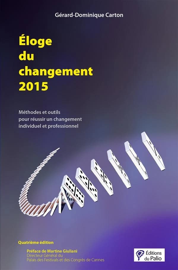 Éloge du changement 2015 : méthodes et outils pour réussir un changement individuel et professionnel (4e éd.) Gérard-Dominique Carton ; préface de Martine Giuliani