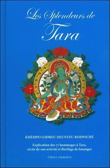 Les splendeurs de Tara : explication des 21 louanges de Tara, récits de son activité et choix de louanges