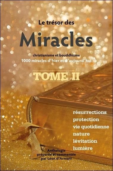 Le trésor des miracles : christianisme et bouddhisme : 1000 miracles d'hier et d'aujourd'hui. Tome II, Résurrection, protection, vie quotidienne, nature, lévitation, lumieres