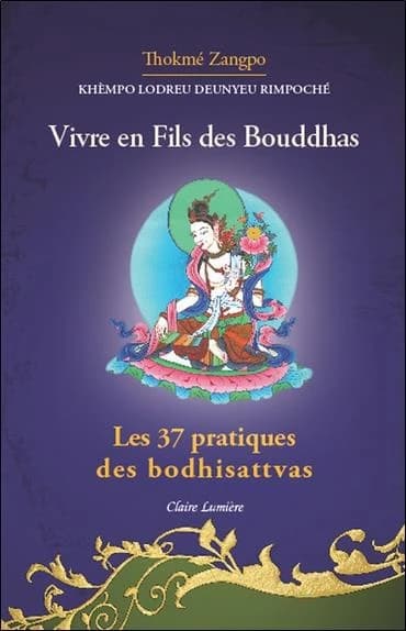 Vivre en fils des Bouddhas. Suivi de Les 37 pratiques des bodhisattvas (2e éd.) Khèmpo Lodreu Deunyeu Rimpoché ; traduit du tibétain par Lama Cheuky SènguéThokmé Zangpo ; traduit du tibétain par lama Cheuky Sèngué