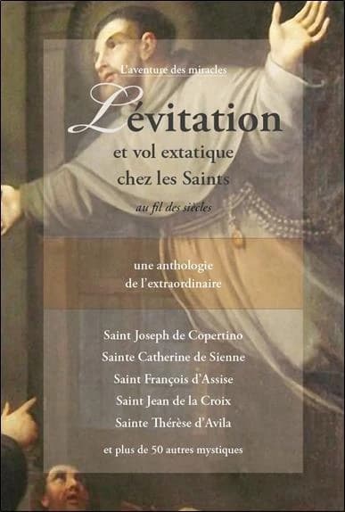 Lévitation et vol extatique chez les saints : au fil des siècles