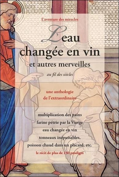 L'eau changée en vin : et autres merveilles au fil des siècles