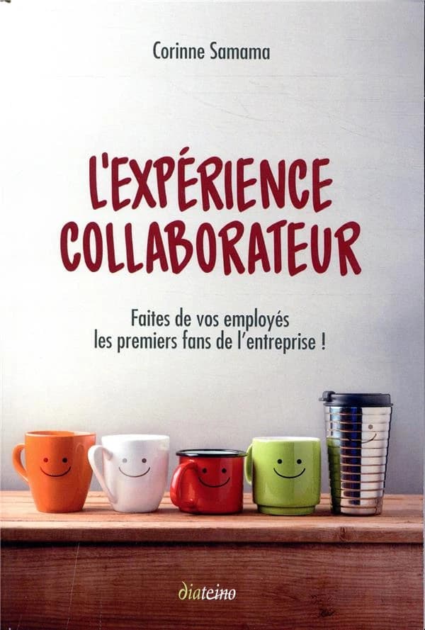 L'expérience collaborateur : faites de vos employés les premiers fans de l'entreprise ! (2e éd.) Corinne Samama