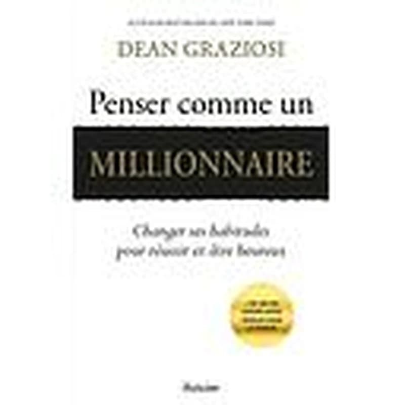 Penser comme un millionnaire : changer ses habitudes pour réussir et être heureux