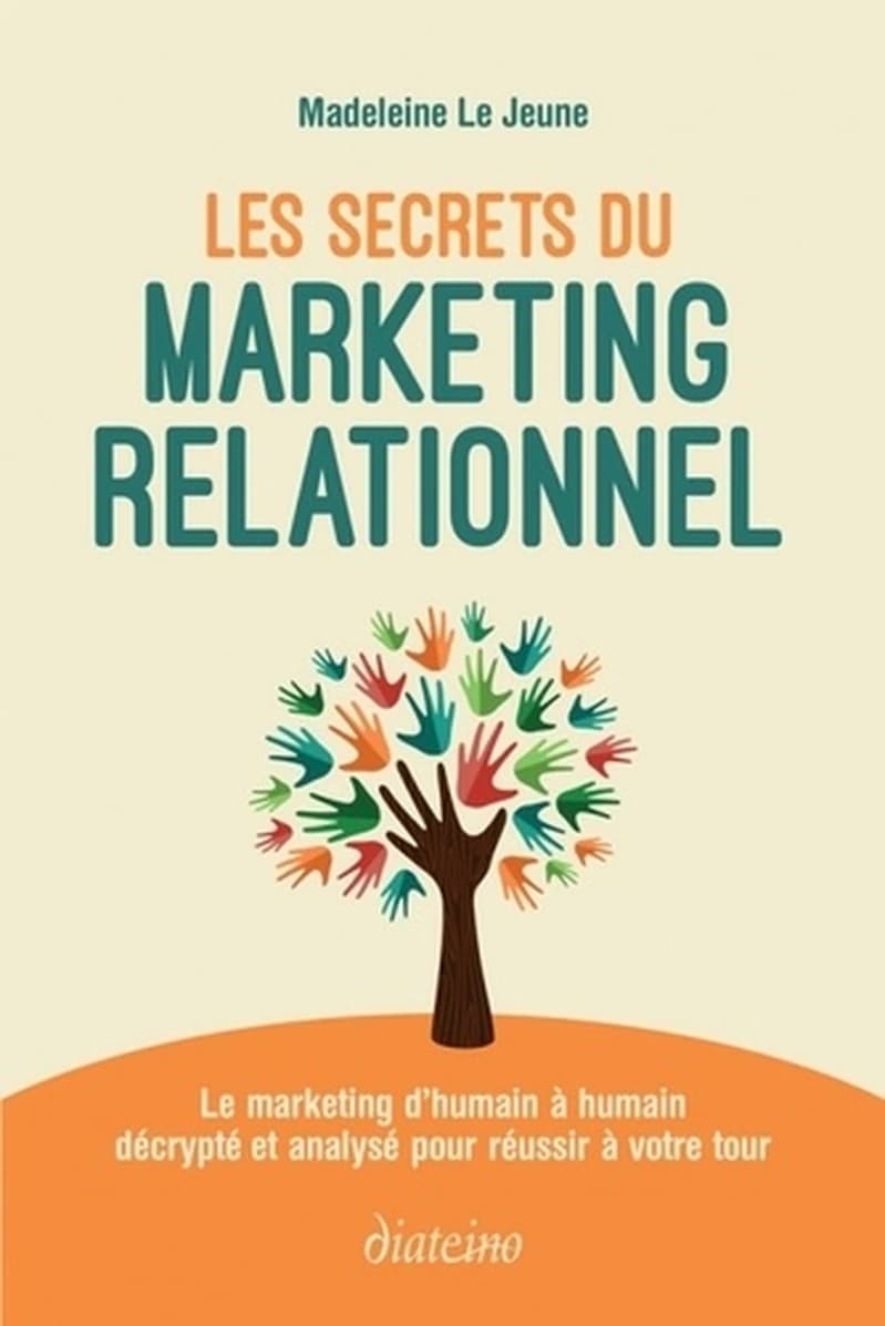 Les secrets du marketing relationnel : le marketing d'humain à humain décrypté et analysé pour réussir à votre tour
