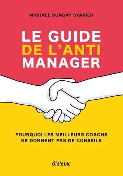 Le guide de l'anti manager : pourquoi les meilleurs coachs ne donnent pas de conseils