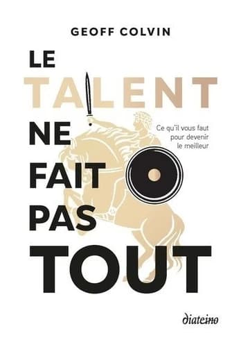 Le talent ne fait pas tout : ce qu'il vous faut pour devenir le meilleur (2nde éd.) Geoff Colvin