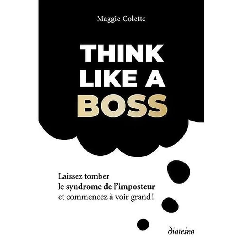 Think like a boss : laissez tomber le syndrome de l'imposteur et commencez à voir grand !