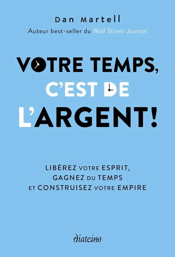 Votre temps c'est de l'argent ! : libérez votre esprit, gagnez du temps et construisez votre empire