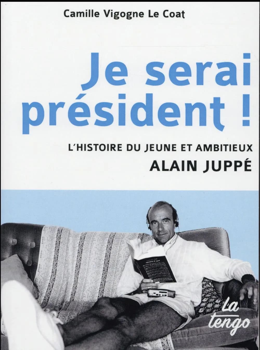 Je serai président ! : l'histoire du jeune et ambitieux Alain Juppé
