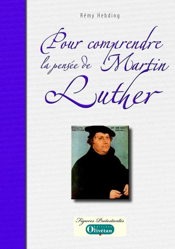 Pour comprendre la pensée de Martin Luther : introduction à la théologie du réformateur