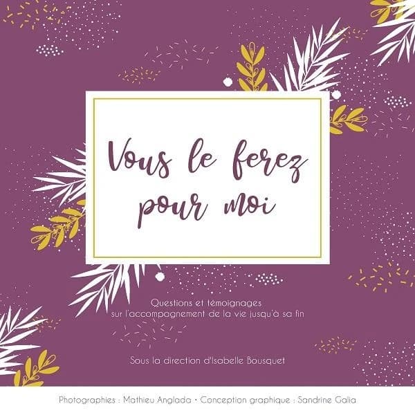 Vous le ferez pour moi : question et témoignages sur l'accompagnement de la vie jusqu'à sa fin