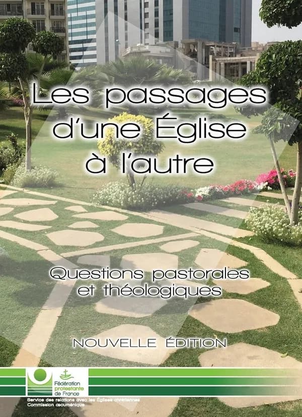 Les passages d'une Église à l'autre : questions pastorales et théologiques (Nouvelle éd.) Fédération protestante de France, Service des relations avec les Églises chrétiennes, Commission des relations oecuméniques