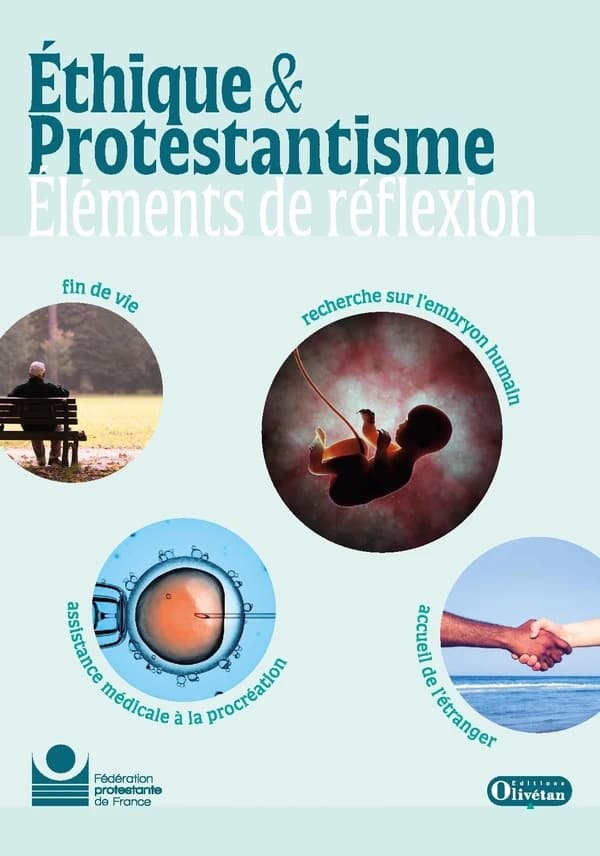 Éthique & protestantisme : éléments de réflexion : fin de vie, recherche sur l'embryon humain, assistance médicale à la procréation, accueil de l'étranger