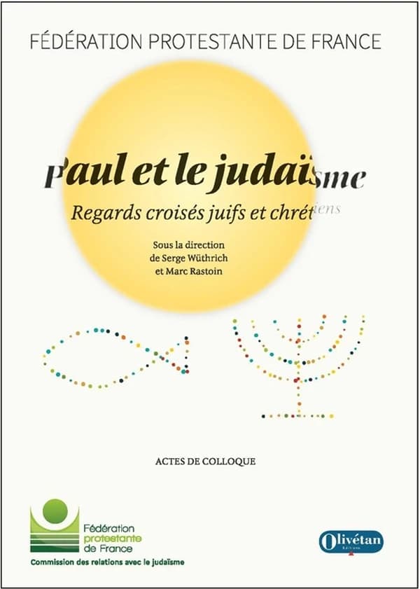 Paul et le judaïsme : regards croisés juifs et chrétiens : actes du colloques organisé par la Fédération protestante de France et les Facultés jésuites de Paris, désormais Facultés Loyola Paris, le jeudi 10 novembre 2022 au Centre Sèvres, Paris