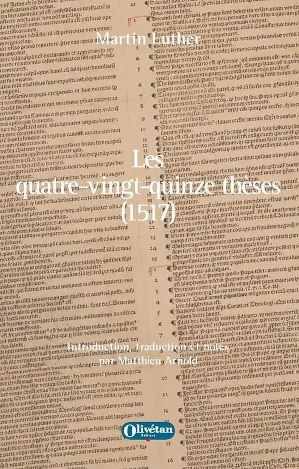 Les quatre-vingt-quinze thèses, 1517 : débat universitaire destiné à montrer le pouvoir des indulgences (3e éd. révisée) Martin Luther ; introduction, traduction et notes par Matthieu Arnold