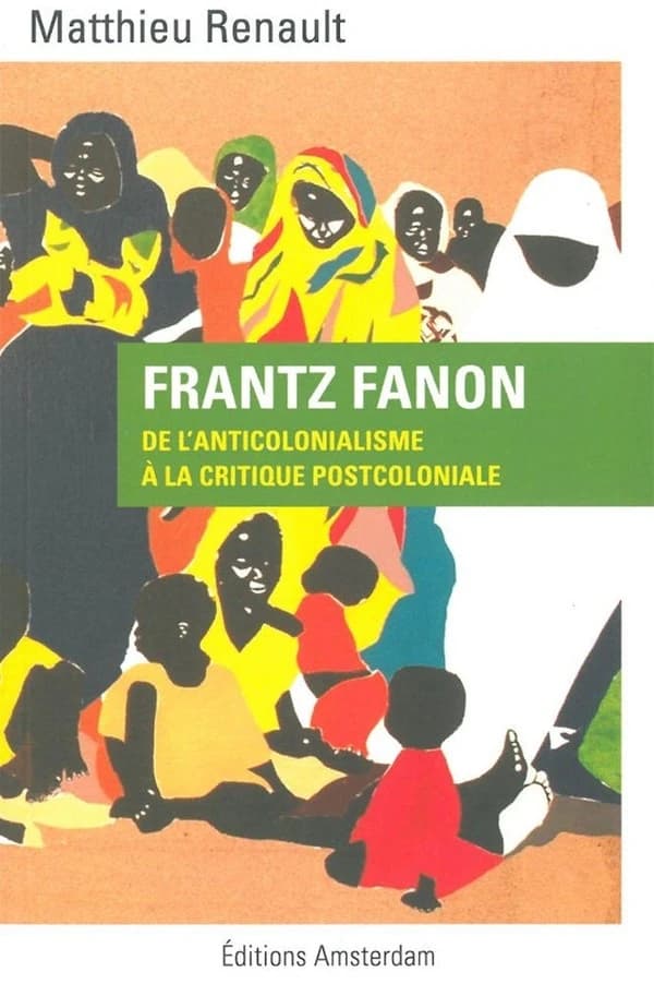 Frantz Fanon : de l'anticolonialisme à la critique postcoloniale : de l'anticolonialisme à la critique postcoloniale