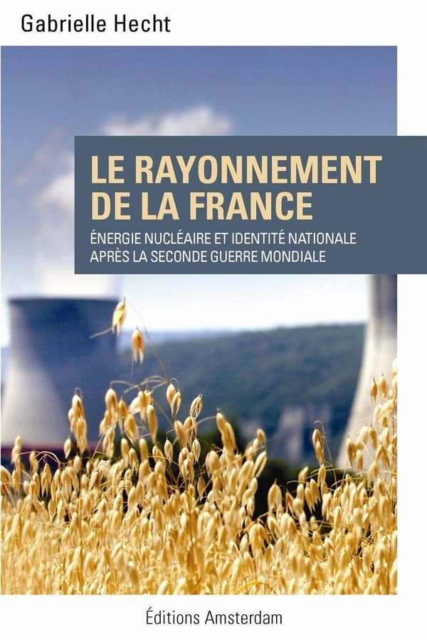Le rayonnement de la France : énergie nucléaire et identité nationale après la Seconde guerre mondiale (Nouvelle éd. reuve et corrigée par l'auteur) Gabrielle Hecht ; traduit de l'anglais (américain) par Guenièvre Callon