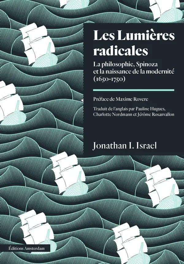 Les Lumières radicales : la philosophie de Spinoza et la naissance de la modernité, 1650-1750