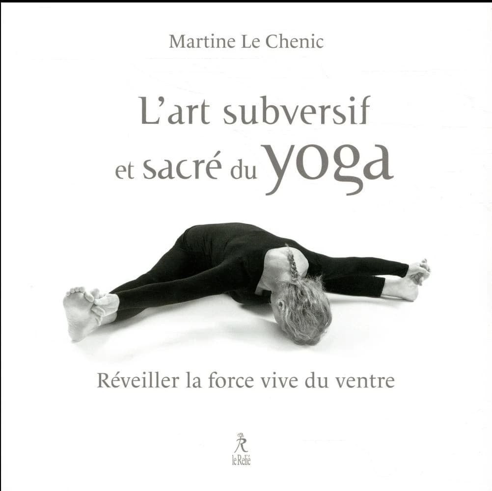 L'art subversif et sacré du yoga : réveiller la force vive du ventre et la souplesse de l'esprit