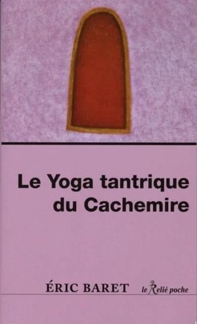 Le yoga tantrique du Cachemire ([Nouvelle éd.]) Éric Baret