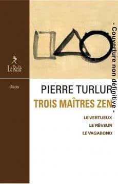 Trois maîtres zen : Dōgen le vertueux, Ryōkan le rêveur, Santōka le vagabond