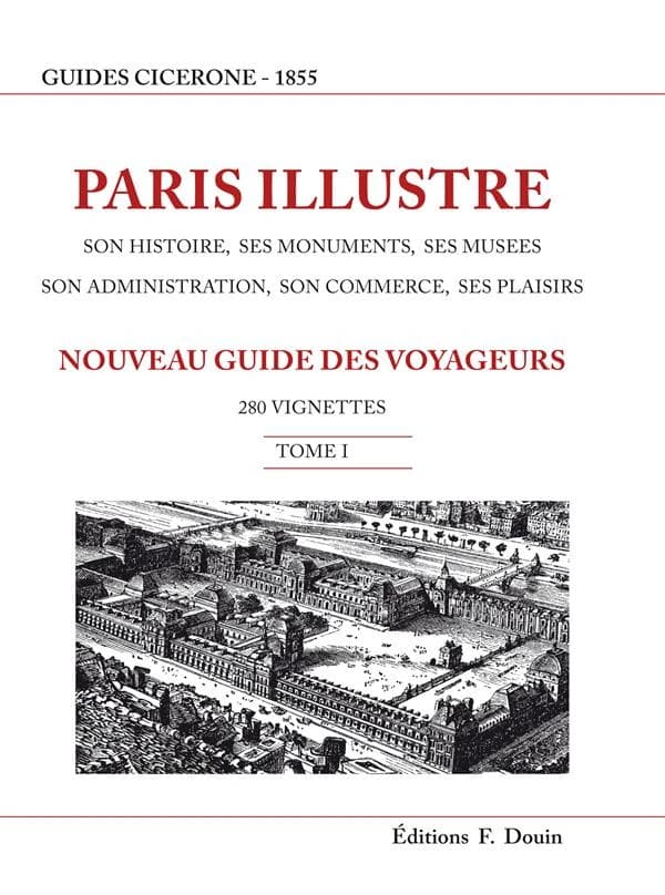 Paris illustré : son histoire, ses monuments ses musées, son administration, son commerce, ses plaisirs : nouveau guide des voyageurs... ([Reproduction en fac-similé])