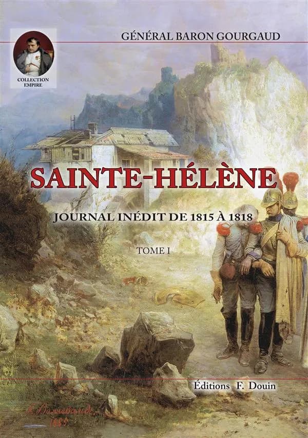 Sainte-Hélène : journal inédit de 1815 à 1818 (Nouvelle éd.) général baron Gourgaud ; avec préface et notes de MM. le vicomte de Grouchy et Antoine Guillois