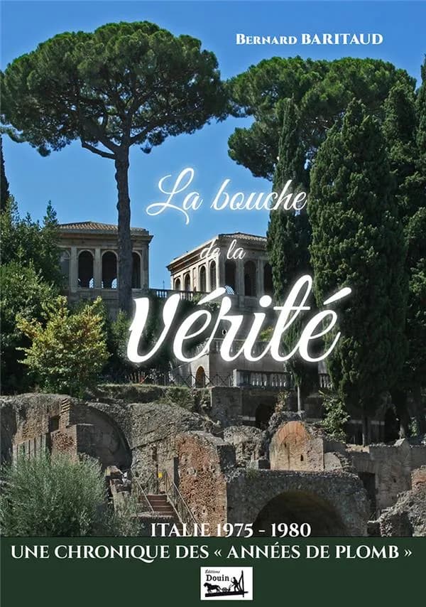 La bouche de la vérité : une chronique des années de plomb (1975-1980) vécues à Rome, au palais Farnèse