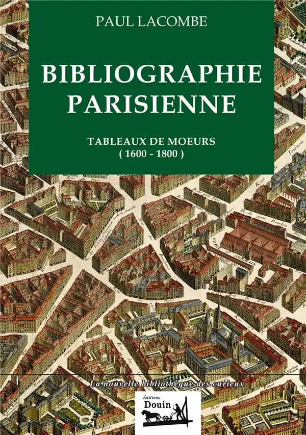Bibliographie parisienne : tableaux de moeurs, 1600-1880 ([Reproduction en fac-similé]) Paul Lacombe ; [préface de Jules Cousin]