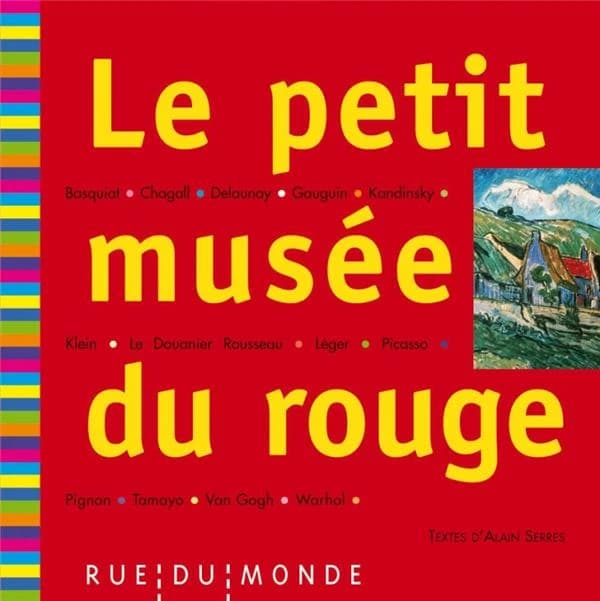 Le petit musée du rouge : 13 grands peintres, Basquiat, Chagall, Delaunay, Gauguin, Kandinsky, Klein, Le Douanier Rousseau, Léger, Picasso, Pignon, Tamayo, Van Gogh, Warhol