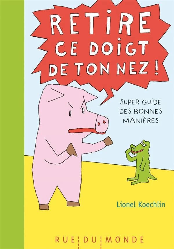 Retire ce doigt de ton nez ! : super guide des bonnes manières