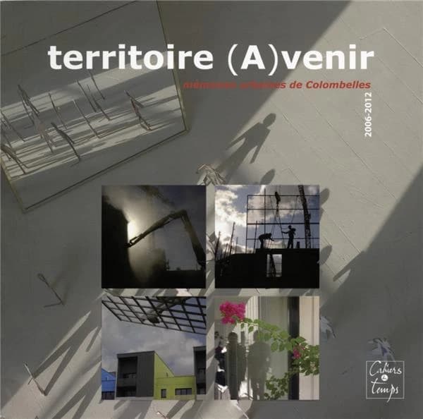 Territoire (a)venir : mémoires urbaines de Colombelles, 2006-2012
