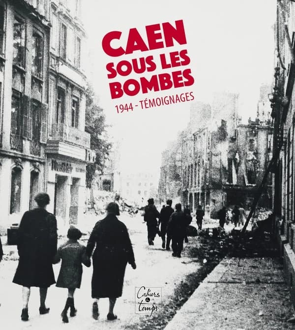 Caen sous les bombes : 1944, témoignages