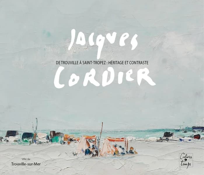 Jacques Cordier : de Trouville à Saint-Tropez : héritage et contraste : [exposition, Trouville-sur-Mer, Musée Villa Montebello, 19 octobre 2024-26 janvier 2025]