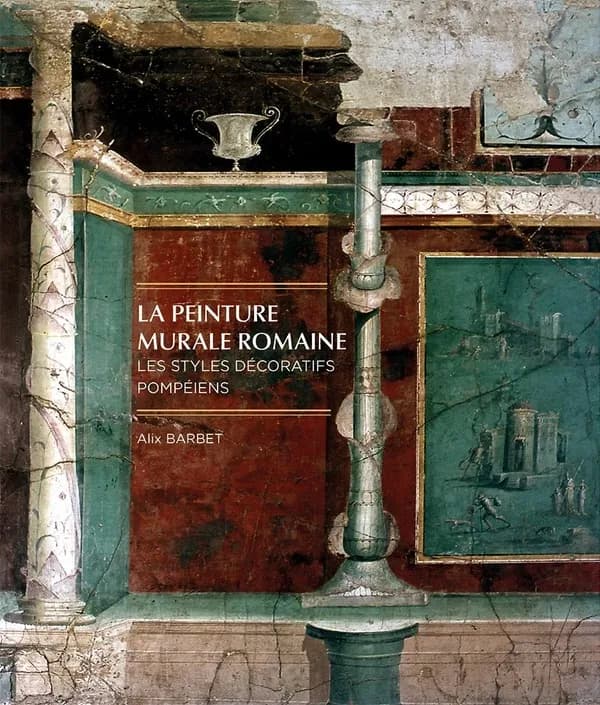 La peinture murale romaine : les styles décoratifs pompéiens (3e éd. revue et corrigée) Alix Barbet ; avant-propos par Filippo Coarelli