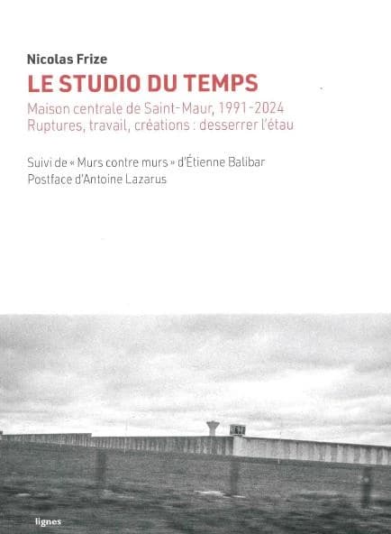Le studio du temps : maison centrale de Saint-Maur, 1991-2024 : ruptures, travail, créations : desserrer l'étau