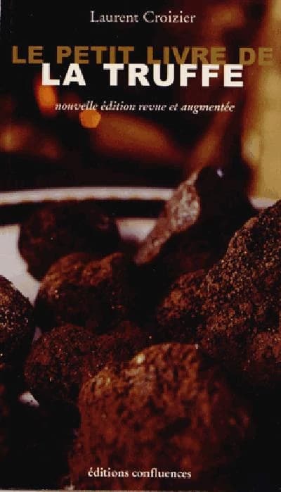 Le petit livre de la truffe (Nouvelle éd. revue et augmentée) Laurent Croizier ; avec la complicité de Nicolas Frion,... ; photographies de Frédéric Lallemand...