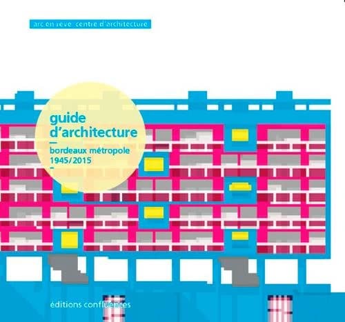 Guide d'architecture : Bordeaux métropole, 1945-2015 (Nouvelle éd.) direction de l'ouvrage, Michel Jacques... ; Gilles Ragot et Delphine Costedoat... textes ; Vincent Monthiers... photographies ; [publié par] Arc en rêve-Centre d'architecture